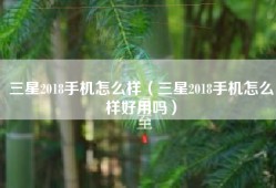 三星2018手机怎么样（三星2018手机怎么样好用吗）