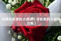 经典手机单机小游戏（手机单机小游戏合集）