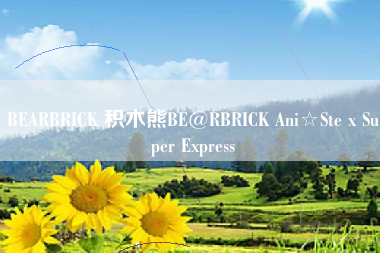 BEARBRICK 积木熊BE@RBRICK Ani☆Ste x Super Express